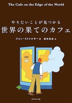 『やりたいことが見つかる 世界の果てのカフェ』（ジョン・ストレルキー 著、鹿田昌美訳、ダイヤモンド社刊）